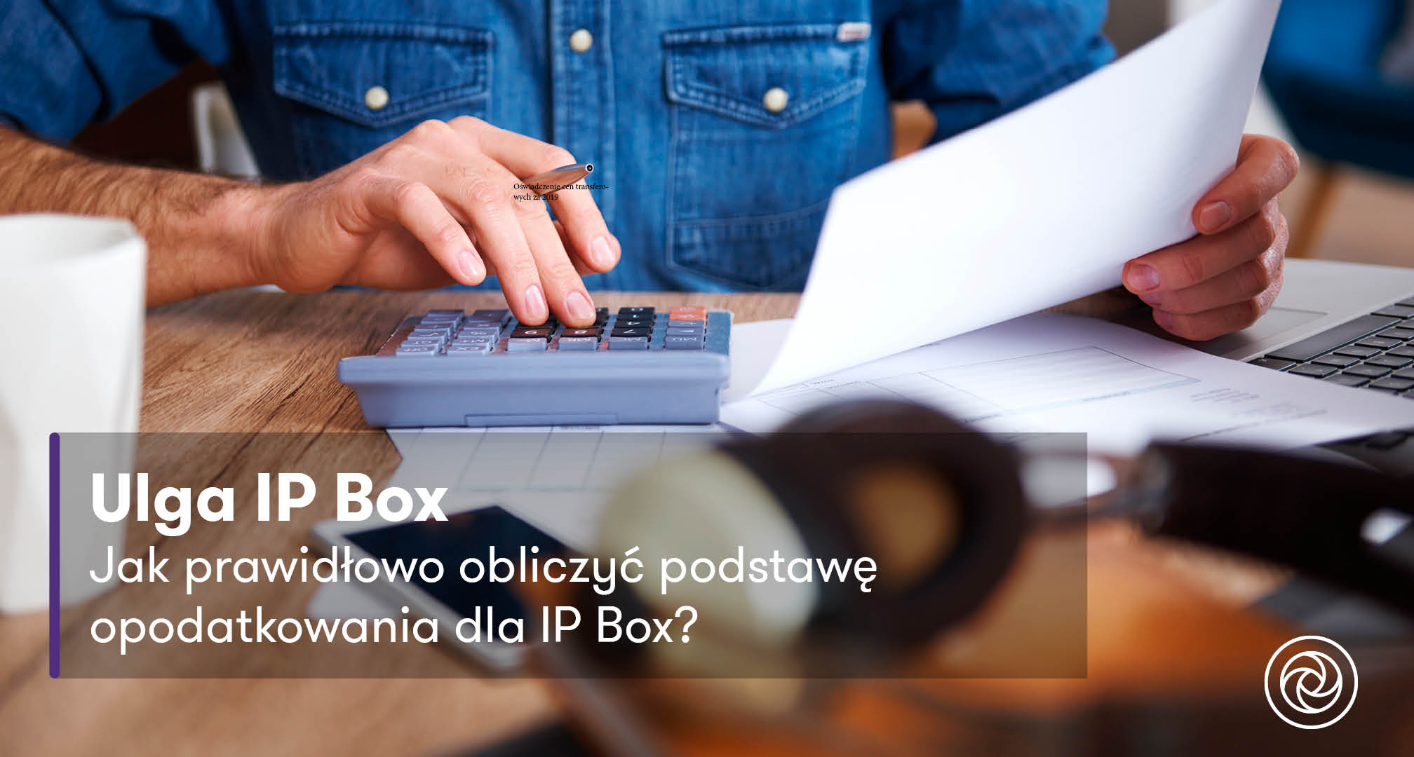 Jak prawidłowo obliczyć podstawę opodatkowania dla IP Box? - Grant Thornton